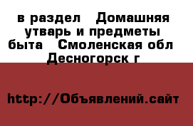  в раздел : Домашняя утварь и предметы быта . Смоленская обл.,Десногорск г.